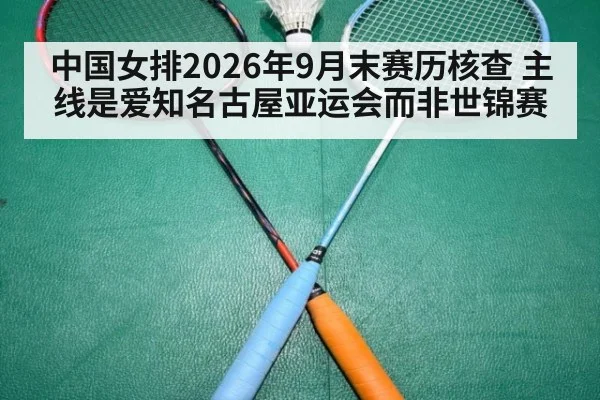 中国女排2026年9月末赛历核查 主线是爱知名古屋亚运会而非世锦赛（leyu）